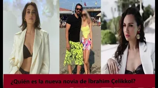 ¿Quién es la nueva novia de İbrahim Çelikkol?