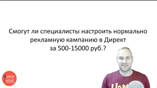 Смогут ли специалисты настроить нормально рекламную кампанию в Яндекс Директ за 500-15000 руб.