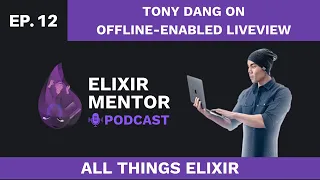 Tony Dang on Offline-Enabled LiveView | All Things Elixir