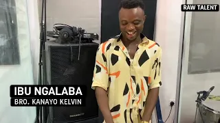 IBU NGALABA - BRO KANAYO KELVIN || RAW TALENT