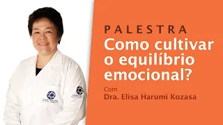 PALESTRA | Como cultivar o equilíbrio emocional? Com Dra. Elisa Harumi Kozasa