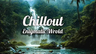 Enigmatic Wrold ☆ Beautiful Chill out ☆ Powerful chillout mix