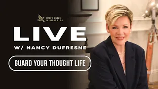 Guard Your Thought Life | LIVE w/Nancy Dufresne