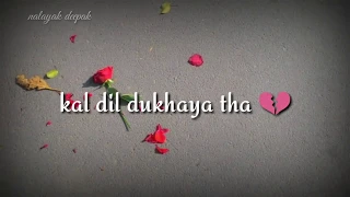 💔Kal dil dukhaya tha Maine tumhara 💔 WhatsApp Status : nalayak deepak