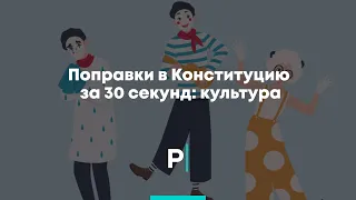 Поправки в Конституцию за 30 секунд: культура