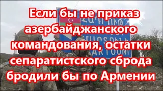 Если бы не приказ азербайджанского командования, остатки сепаратистского сброда бродили бы по Армени