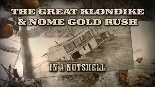 The Great Klondike and Nome Gold Rush: In a Nutshell