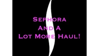 Sephora & A LOT MORE Haul!