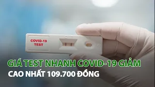 Giá Test nhanh Covid-19 giảm cao nhất 109.700 đồng| VTC14