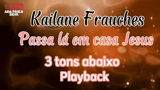 Kailane Frauches - Passa lá em casa Jesus (3 tons abaixo) playback com LETRA