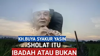 Pertanyaan aneh.Sholat itu ibadah atau bukan.KH.BUYA SYAKUR YASIN