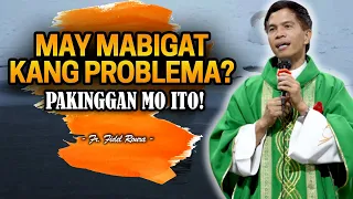 MAY MABIGAT KANG PROBLEMA NGAYON? | PAKINGGAN MO ITO! | HOMILY | FATHER FIDEL ROURA