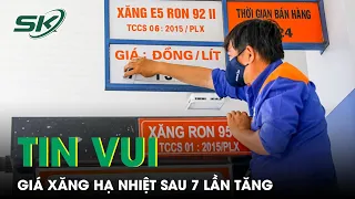 Tin Vui: Giá Xăng Có Dấu Hiệu Hạ Nhiệt Sau 7 Lần Tăng Mạnh | SKĐS