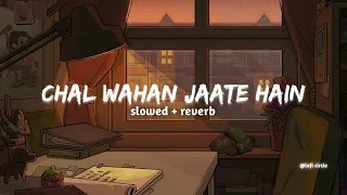 Chal wahan jaate hain ( slowed + reverb ) | Arijit Singh | lofi remix