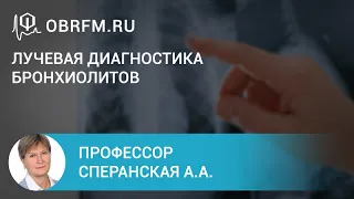 Профессор Сперанская А.А.: Лучевая диагностика бронхиолитов