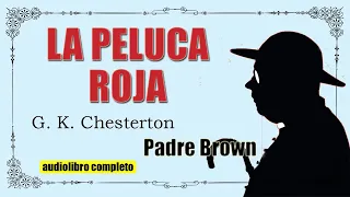 LA PELUCA ROJA - PADRE BROWN - G. K. CHESTERTON - AUDIOLIBRO VOZ HUMANA