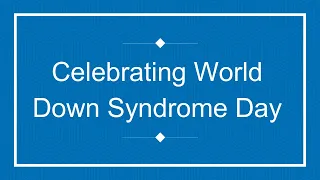 Celebrating World Down Syndrome Day