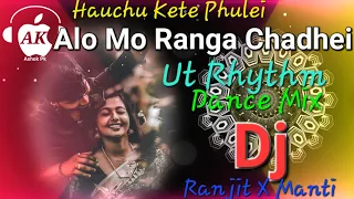 Alo Mo Ranga Chadhei Hauchu Kete Phulei (Ut Rhythm Dance Mix) Dj Ranjit X Dj Manti