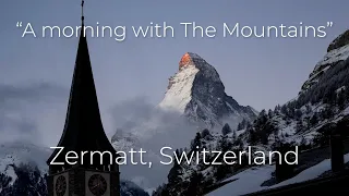 Zermatt, Switzerland "A morning with The Mountains"