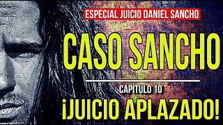 Caso Sancho: Capitulo 10 - ¡JUICIO APLAZADO, te CONTAMOS QUE HA PASADO!