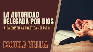 Escuela Bíblica: Vida cristiana práctica | Clase 11 - La autoridad delegada por Dios.