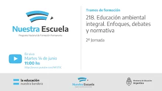 Jornada 2 - 218. Educación ambiental integral. Enfoques, debates y normativa