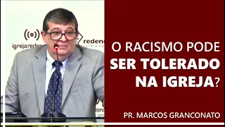 O racismo pode ser tolerado na igreja? - Pr. Marcos Granconato