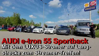 AUDI e-tron 55 Sportback: Mit dem LUXUS-Stromer auf Langstrecke zum Streamer-Treffen!
