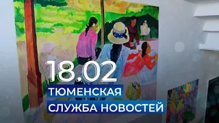 Тюменская служба новостей - вечерний выпуск 18 февраля