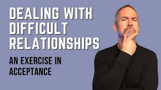 Improving Difficult Relationships: An Exercise in Acceptance