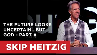 The Future Looks Uncertain...but God - Part A | Skip Heitzig