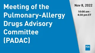 November 8, 2022 Meeting of the Pulmonary-Allergy Drugs Advisory Committee (PADAC)