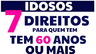 OS 7 DIREITOS PARA QUEM TEM 60 ANOS OU MAIS - LEI 10.407 ESTATUTO DOS IDOSOS