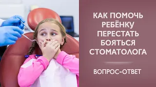 Как помочь ребенку преодолеть страх стоматолога | Вопрос-ответ