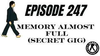 Episode 247: Memory Almost Full (Secret Gig)