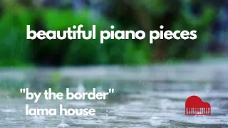 BEAUTIFUL PIANO PIECES - LAMA HOUSE - BY THE BORDER