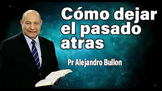 ¿Cómo dejar el pasado atrás? - Pr Alejandro Bullon | sermones adventistas