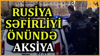 RUSİYA SƏFİRLİYİ ÖNÜNDƏ AKSİYA EDƏNLƏR HƏBS EDİLİR -CANLI