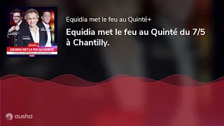 Equidia met le feu au Quinté du 7/5 à Chantilly.