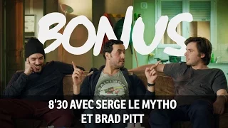 Bonus, 8'30 avec Serge le Mytho et Brad Pitt