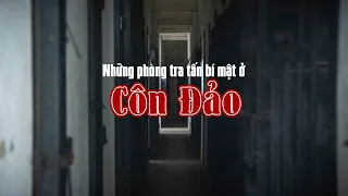 Hướng dẫn tìm đường vào những phòng giam bí mật ở nhà tù Côn Đảo