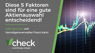 Diese 5 Faktoren sind für eine gute Aktienauswahl entscheidend! Web-Seminar mit Franz Kaim.