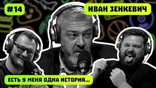 ИВАН ЗЕНКЕВИЧ | ЕСТЬ У МЕНЯ ОДНА ИСТОРИЯ | ПОДКАСТ #14