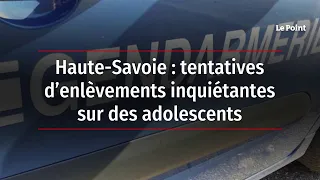 Haute-Savoie : tentatives d’enlèvements inquiétantes sur des adolescents