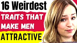 16 Weirdest Traits That Make Men Unbelievably Attractive To Women (You Won't Believe Number 4)