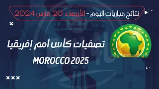 نتائج مباريات اليوم 20/03/2024 تصفيات كاس إفريقيا 2025 Morocco