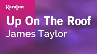 Up On The Roof - James Taylor | Karaoke Version | KaraFun