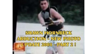 SHAWN HORNBECK ABDUCTION - NEW PHOTOS UPDATE 2008 - PART TWO !!