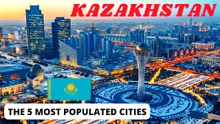 THE LARGEST COUNTRY IN CENTRAL ASIA, THE 5 MOST POPULATED CITIES IN KAZAKHSTAN