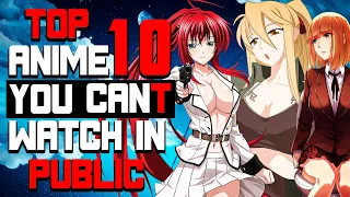 Top 10 Anime You Cant Watch In Public